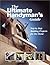 The Ultimate Handyman's Guide: Step by Step Building Projects for the Home