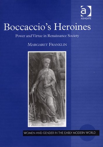 Boccaccio's Heroines: Power And Virtue in Renaissance Society (Women and Gender in the Early Modern World)
