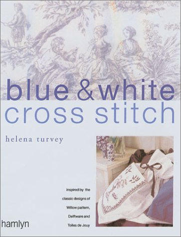Blue & White Cross Stitch: Inspired by the Classic Designs of Willow Pattern, Delftware and Toiles de Jouy (Hardcover)