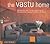 The Vastu Home: Harmonize Your Living Spaces Through the Practical Indian Tradition of Vastu