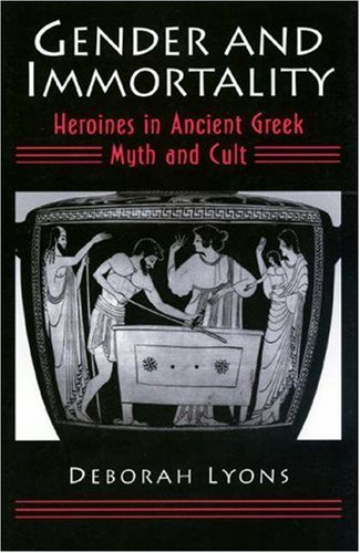 Gender and Immortality: Heroines in Ancient Greek Myth and Cult (Princeton Legacy Library)