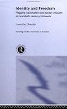 Identity and Freedom: Mapping Nationalism and Social Criticism in Twentieth Century Lithuania (Routledge Studies of Societies in Transition)