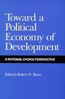 Toward a Political Economy of Development: A Rational Choice Perspective (Volume 14) (California Series on Social Choice and Political Economy)