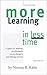 More Learning in Less Time: A Guide for Students, Professionals, Career-Changers, and Lifelong Learners