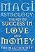Magi Astrology the Key to Success In Love and Money