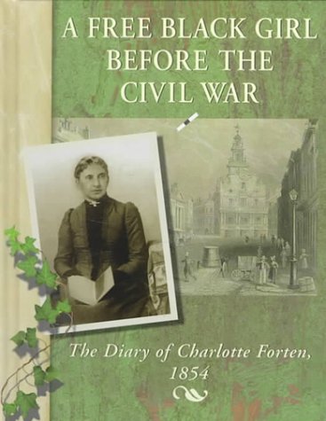 A Free Black Girl Before the Civil War: The Diary of Charlotte Forten, 1854 (Diaries, Letters & Memoirs)