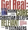 Get Real: Making Core Christian Beliefs Relevant to Teenagers