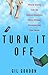 Turn It Off: How to Unplug from the Anytime-Anywhere Office Without Disconnecting Your Career