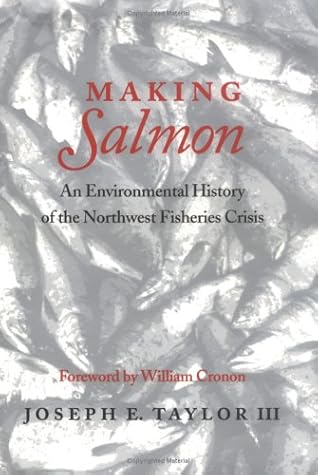 Making Salmon: An Environmental History of the Northwest Fisheries Crisis (Weyerhaeuser Environmental Book)