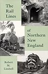 The Rail Lines of Northern New England: A Handbook of Railroad History (New England Rail Heritage Series)
