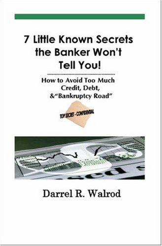 7 Little Known Secrets the Banker Won't Tell You! How to Avoid Too Much Credit, Debt, & "Bankruptcy Road" (Paperback)
