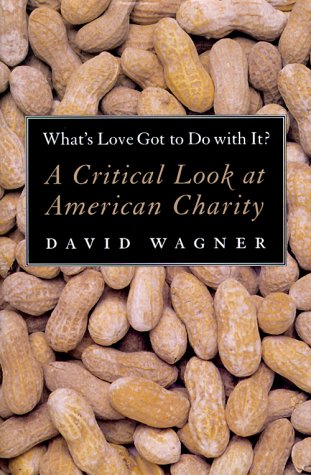 What's Love Got to Do With It?: A Critical Look at American Charity (Hardcover)