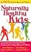Naturally Healthy Kids: Integrating Conventional and Holistic Treatments for Common Illnesses of Children