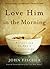 Love Him in the Morning: Reflections on God's Faithfulness
