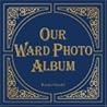 Our Ward Photo Album Our Ward Photo Album