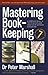 Mastering Book-keeping: A Complete Guide to the Principles And Practice of Business Accounting