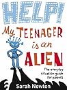 Help! My Teenager is an Alien by Sarah  Newton