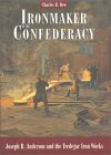 Ironmaker to the Confederacy: Joseph R. Anderson and the Tredegar Iron Works (Hardcover)