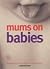 Mums on Babies by Justine; Longton Roberts