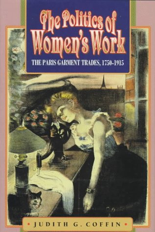 The Politics of Women's Work: The Paris Garment Trades, 1750 1915 (Hardcover)