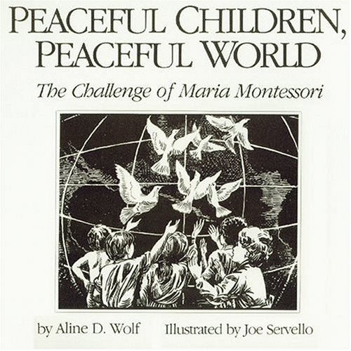 Peaceful Children. Peaceful World: The Challenge of Maria Montessori (Paperback)