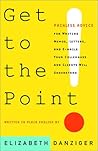 Get to the Point! Painless Advice for Writing Memos, Letters ... by Elizabeth Danziger