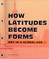 How Latitudes Become Forms: Art in the Global Age