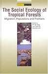 The Social Ecology of Tropical Forests: Migration, Populations and Frontiers (Frontiers of Area Studies) The Social Ecology of Tropical Forests: Migration, Populations and Frontiers (Frontiers of Area Studies)