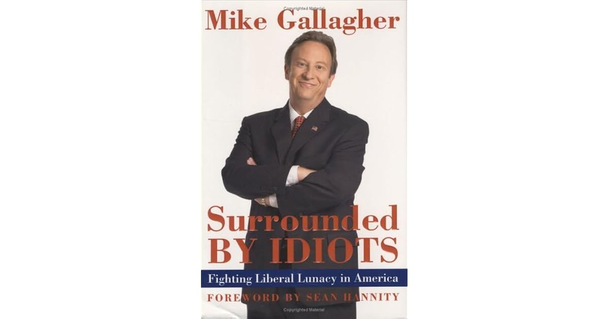 Surrounded By Idiots Fighting Liberal Lunacy In America By Mike Gallagher