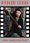 Renegade Sisters: Girl Gangs On Film Renegade Sisters: Girl Gangs On Film