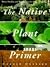 The Native Plant Primer: Trees, Shrubs, and Wildflowers for Natural Gardens
