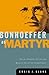 Bonhoeffer as Martyr: Social Responsibility and Modern Christian Commitment