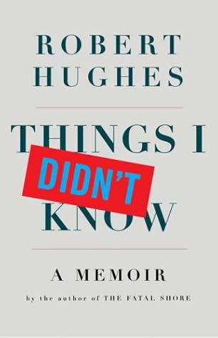Things I Didn T Know By Robert Hughes