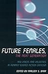 Future Females, The Next Generation: New Voices and Velocities in Feminist Science Fiction Criticism