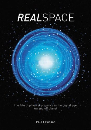 Real Space: The fate of physical presence in the digital age, on and off planet (Hardcover)