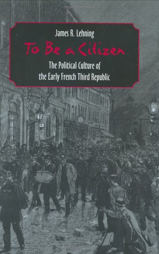 To Be a Citizen: The Political Culture of the Early French Third Republic (Hardcover)