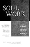 Soul Work: Anti-Racist Theologies in Dialogue