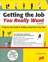 Getting the Job You Really Want: A Step-By-Step Guide to Finding a Good Job in Less Time Getting the Job You Really Want: A Step-By-Step Guide to Finding a Good Job in Less Time