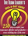 The Team Leader's Idea-A-Day Guide: 250 Ways to Make Your Team More Effective and Productive-Every Working Day of the Year