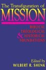 The Transfiguration of Mission: Biblical, Theological, and Historical Foundations (Missionary Studies) The Transfiguration of Mission: Biblical, Theological, and Historical Foundations (Missionary Studies)