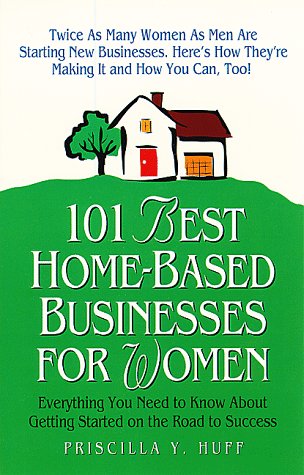 101 Best Home-Based Businesses for Women: Everything You Need to Know About Getting Started on the Road to Success (Hardcover)