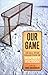 Our Game: An All-Star Collection of Hockey Fiction