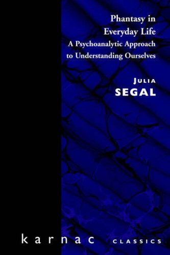 Phantasy in Everyday Life: A Psychoanalytic Approach to Understanding Ourselves (Maresfield Library)