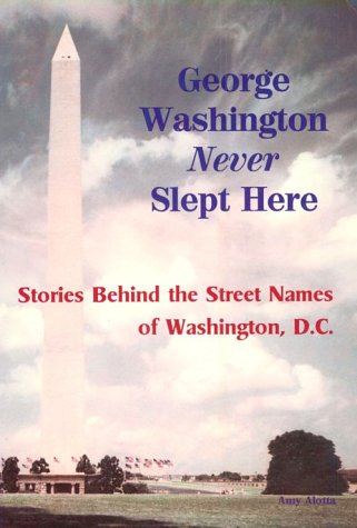 George Washington Never Slept Here: The History of Street Names in Washington, D.C. (Paperback)
