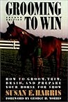 Grooming to Win: How to Groom, Trim, Braid, and Prepare Your Horse for Show Grooming to Win: How to Groom, Trim, Braid, and Prepare Your Horse for Show