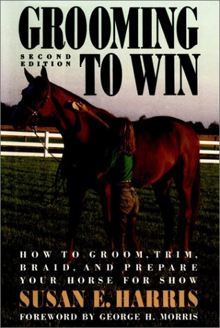 Grooming to Win: How to Groom, Trim, Braid, and Prepare Your Horse for Show (Hardcover)