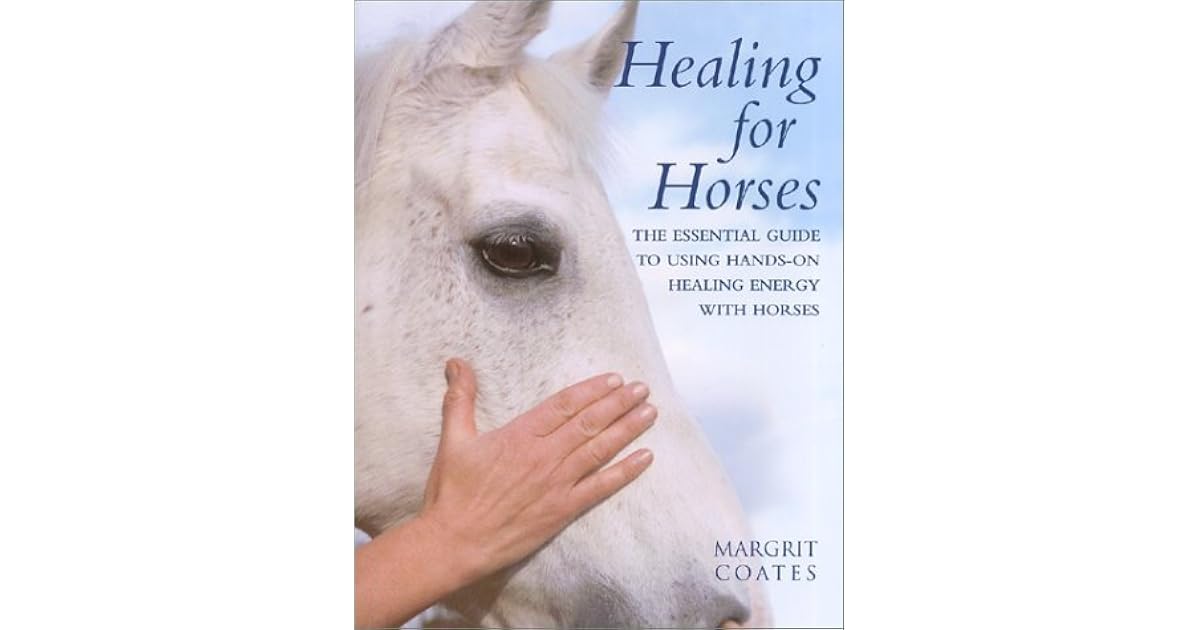 Healing for Horses The Essential Guide to Using HandsOn Healing Energy with Horses by Margrit