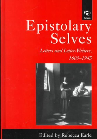 Epistolary Selves: Letters and Letter-Writers, 1600–1945 (Warwick Studies in the Humanities)