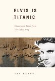 Elvis Is Titanic: Classroom Tales from the Other Iraq (Hardcover)