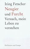 Neugier und Furcht: Versuch, mein Leben zu verstehen